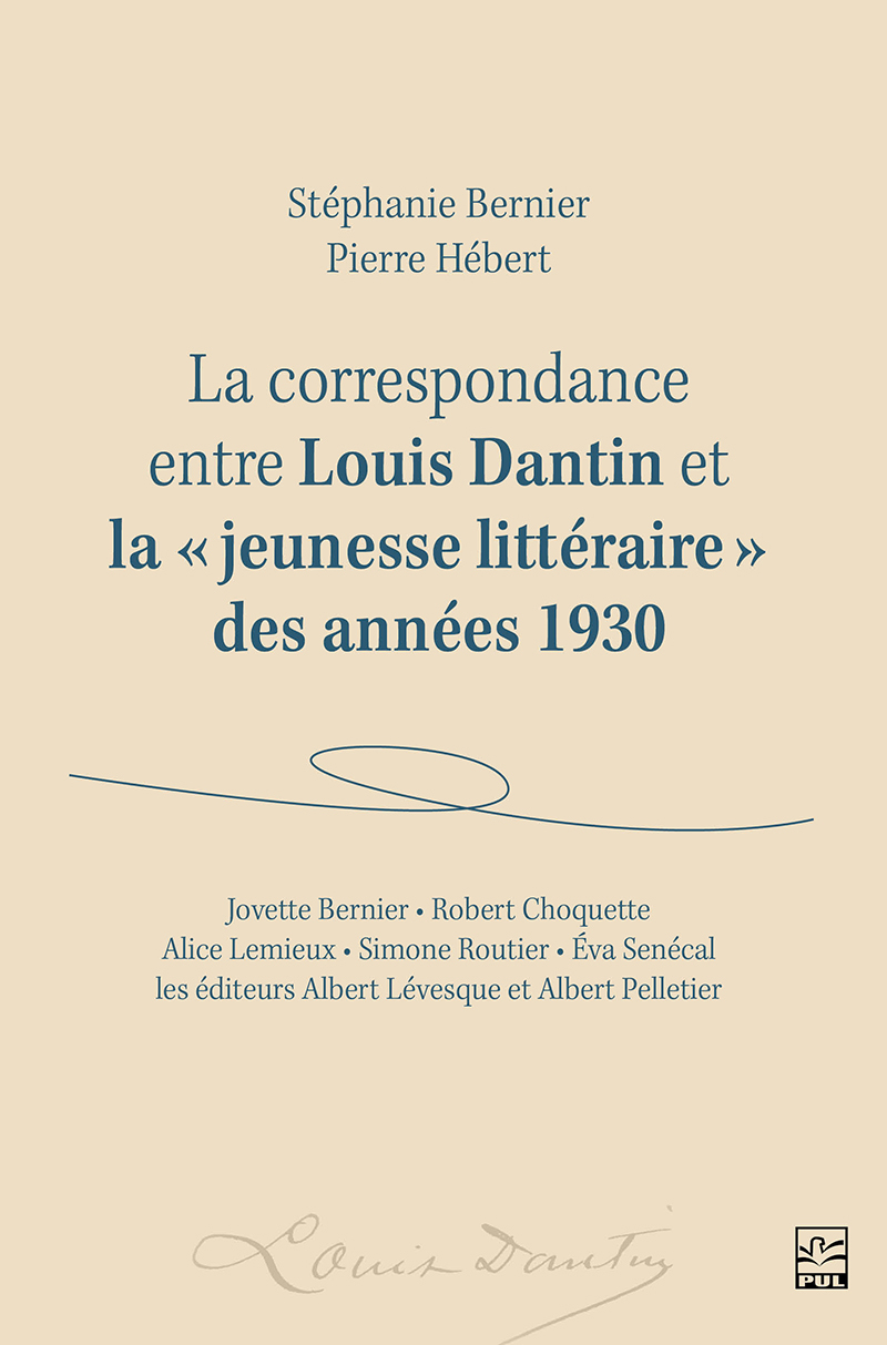 La correspondance entre Louis Dantin et la jeunesse littéraire des années  1930 : Jovette Bernier, Robert Choquette, Alice Lemieux, Simone Routier,  Éva Senécal et les éditeurs Albert Lévesque et Albert Pelletier